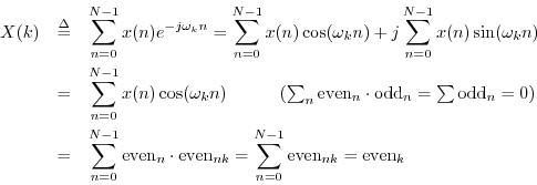 \begin{eqnarray*}
X(k) &\isdef & \sum_{n=0}^{N-1}x(n) e^{-j\omega_k n}
= \sum_{...
...{even}_{nk}
= \sum_{n=0}^{N-1}\mbox{even}_{nk}
= \mbox{even}_k
\end{eqnarray*}