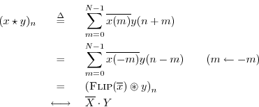 \begin{eqnarray*}
(x\star y)_n
&\isdef & \sum_{m=0}^{N-1}\overline{x(m)}y(n+m)...
...t y\right)_n \\
&\;\longleftrightarrow\;& \overline{X} \cdot Y
\end{eqnarray*}