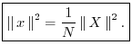 $\displaystyle \zbox {\left\Vert\,x\,\right\Vert^2 = \frac{1}{N}\left\Vert\,X\,\right\Vert^2.}
$