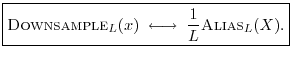 $\displaystyle \zbox {\hbox{\sc Downsample}_L(x) \;\longleftrightarrow\;\frac{1}{L}\hbox{\sc Alias}_L(X).}
$