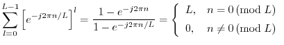 $\displaystyle \sum_{l=0}^{L-1}\left[e^{-j2\pi n/L}\right]^l =
\frac{1-e^{-j2\p...
...ht) \\ [5pt]
0, & n\neq 0 \left(\mbox{mod}\;L\right) \\
\end{array} \right.
$