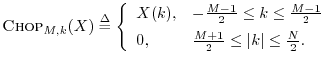 $\displaystyle \hbox{\sc Chop}_{M,k}(X) \isdef
\left\{\begin{array}{ll}
X(k), ...
...+1}{2} \leq \left\vert k\right\vert \leq \frac{N}{2}. \\
\end{array} \right.
$