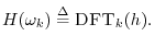 $\displaystyle H(\omega_k) \isdef \hbox{\sc DFT}_k(h).
$