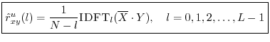 $\displaystyle \zbox {{\hat r}^u_{xy}(l) = \frac{1}{N-l}\hbox{\sc IDFT}_l(\overline{X}\cdot Y), \quad
l = 0,1,2,\ldots,L-1}
$