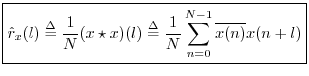 $\displaystyle \zbox {{\hat r}_x(l) \isdef \frac{1}{N}(x\star x)(l)
\isdef \frac{1}{N}\sum_{n=0}^{N-1}\overline{x(n)} x(n+l)}
$