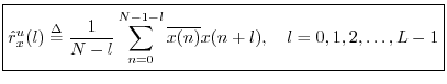 $\displaystyle \zbox {{\hat r}^u_x(l) \isdef \frac{1}{N-l}\sum_{n=0}^{N-1-l} \overline{x(n)} x(n+l),\quad l = 0,1,2,\ldots,L-1} \protect$