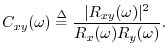 $\displaystyle C_{xy}(\omega) \isdef \frac{\vert R_{xy}(\omega)\vert^2}{R_x(\omega)R_y(\omega)}.
$