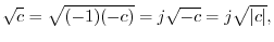 $\displaystyle \sqrt{c} = \sqrt{(-1)(-c)} = j\sqrt{-c} = j\sqrt{\left\vert c\right\vert},
$