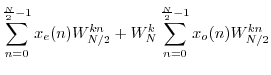 $\displaystyle \sum_{n=0}^{\frac{N}{2}-1} x_e(n) W_{N/2}^{kn} + W_N^k
\sum_{n=0}^{\frac{N}{2}-1} x_o(n) W_{N/2}^{kn}$