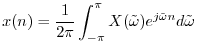 $\displaystyle x(n) = \frac{1}{2\pi}\int_{-\pi}^\pi X(\tilde{\omega}) e^{j\tilde{\omega}n} d\tilde{\omega}
$