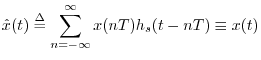 $\displaystyle {\hat x}(t) \isdef \sum_{n=-\infty}^\infty x(nT) h_s(t-nT) \equiv x(t)
$