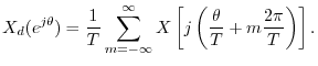 $\displaystyle X_d(e^{j\theta}) = \frac{1}{T} \sum_{m=-\infty}^\infty X\left[j\left(\frac{\theta}{T}
+ m\frac{2\pi}{T}\right)\right].
$