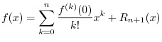 $\displaystyle f(x) = \sum_{k=0}^n \frac{f^{(k)}(0)}{k!} x^k + R_{n+1}(x)
$