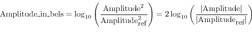 \begin{displaymath}
\mbox{Amplitude\_in\_bels} =
\log_{10}\left(\frac{\mbox{Amp...
...ft\vert\mbox{Amplitude}_{\mbox{\small ref}}\right\vert}\right)
\end{displaymath}