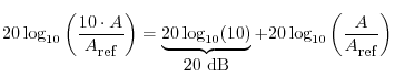 $\displaystyle 20\log_{10}\left(\frac{10 \cdot A}{A_{\mbox{\small ref}}}\right)
...
...)}_{\mbox{$20$\ dB}} + 20\log_{10}\left(\frac{A}{A_{\mbox{\small ref}}}\right)
$