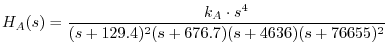 $\displaystyle H_A(s)
= \frac{k_A \cdot s^4}{(s+129.4)^2 (s+676.7) (s+4636) (s+76655)^2}
$