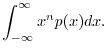 $\displaystyle \int_{-\infty}^{\infty} x^n p(x) dx.
$