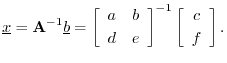$\displaystyle \underline{x}= \mathbf{A}^{-1}\underline{b}= \left[\begin{array}{...
...\end{array}\right]^{-1}\left[\begin{array}{c} c \\ [2pt] f \end{array}\right].
$
