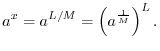 $\displaystyle a^x = a^{L/M} = \left(a^{\frac{1}{M}}\right)^L.
$