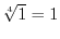 $ \sqrt[4]{1}=1$