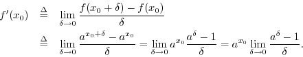 \begin{eqnarray*}
f^\prime(x_0) &\isdef & \lim_{\delta\to0} \frac{f(x_0+\delta)-...
...{\delta}
= a^{x_0}\lim_{\delta\to0} \frac{a^\delta-1}{\delta}.
\end{eqnarray*}