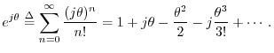 $\displaystyle e^{j\theta} \isdef \sum_{n=0}^\infty \frac{(j\theta)^n}{n!}
= 1 + j\theta - \frac{\theta^2}{2} - j\frac{\theta^3}{3!} + \cdots
\,.
$