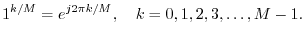 $\displaystyle 1^{k/M} = e^{j2\pi k/M}, \quad k=0,1,2,3,\dots,M-1.
$