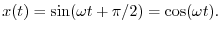 $\displaystyle x(t) = \sin(\omega t + \pi/2) = \cos(\omega t).
$