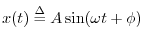$\displaystyle x(t) \isdef A\sin(\omega t+\phi)
$