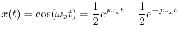 $\displaystyle x(t) = \cos(\omega_x t)
= \frac{1}{2}e^{j\omega_x t}
+ \frac{1}{2}e^{-j\omega_x t}
$