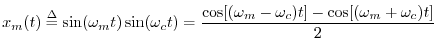 $\displaystyle x_m(t) \isdef \sin(\omega_m t)\sin(\omega_c t) = \frac{\cos[(\omega_m-\omega_c)t] - \cos[(\omega_m+\omega_c)t]}{2} \protect$