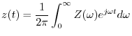 $\displaystyle z(t) = \frac{1}{2\pi}\int_0^{\infty} Z(\omega)e^{j\omega t}d\omega
$