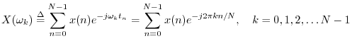 $\displaystyle X(\omega_k) \isdef \sum_{n=0}^{N-1}x(n) e^{-j\omega_k t_n} = \sum_{n=0}^{N-1}x(n) e^{-j 2\pi kn/N},
\quad k=0,1,2,\ldots N-1
$