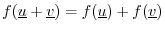 $ f(\underline{u}+\underline{v}) = f(\underline{u}) + f(\underline{v})$