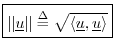 $\displaystyle \zbox {\Vert\underline{u}\Vert \isdef \sqrt{\left<\underline{u},\underline{u}\right>}}
$