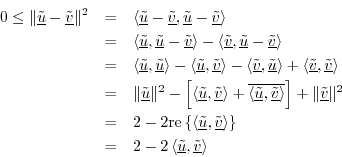 \begin{eqnarray*}
0 \leq \Vert\underline{\tilde{u}}-\underline{\tilde{v}}\Vert^2...
...=& 2 - 2\left<\underline{\tilde{u}},\underline{\tilde{v}}\right>
\end{eqnarray*}