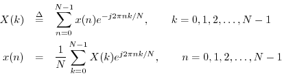 \begin{eqnarray*}
X(k) &\isdef & \sum_{n=0}^{N-1}x(n)e^{-j{2\pi n k/N}}, \qquad ...
...\sum_{k=0}^{N-1}X(k)e^{j{2\pi n k/N}}, \qquad n=0,1,2,\ldots,N-1
\end{eqnarray*}