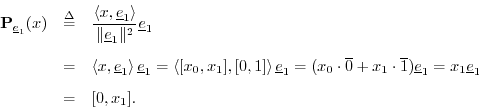 \begin{eqnarray*}
{\bf P}_{\underline{e}_1}(x) &\isdef & \frac{\left<x,\underlin...
...1}) \underline{e}_1
= x_1 \underline{e}_1\\ [5pt]
&=& [0,x_1].
\end{eqnarray*}