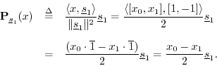\begin{eqnarray*}
{\bf P}_{\sv_1}(x) &\isdef & \frac{\left<x,\sv_1\right>}{\Vert...
...- x_1 \cdot \overline{1})}{2} \sv_1
= \frac{x_0 - x_1}{2}\sv_1.
\end{eqnarray*}