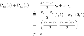 \begin{eqnarray*}
{\bf P}_{\sv_0}(x) + {\bf P}_{\sv_1}(x) &=&
\frac{x_0 + x_1}...
...\frac{x_0 + x_1}{2},
\frac{x_0 + 3x_1}{2}\right) \\
&\neq& x.
\end{eqnarray*}