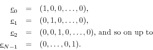 \begin{eqnarray*}
\underline{e}_0 &=& (1,0,0,\ldots,0),\\
\underline{e}_1 &=& (...
...x{, and so on up to }\\
\underline{e}_{N-1} &=& (0,\ldots,0,1).
\end{eqnarray*}