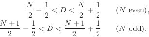 \begin{eqnarray*}
\frac{N}{2}-\frac{1}{2} < D < \frac{N}{2}+\frac{1}{2}&& \mbox{...
...\frac{1}{2} < D < \frac{N+1}{2}+\frac{1}{2}&& \mbox{($N$\ odd).}
\end{eqnarray*}