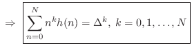 $\displaystyle \,\,\Rightarrow\,\,\zbox {\sum_{n=0}^N n^k h(n) = \Delta^k, \; k=0,1,\ldots,N}
$