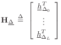 $\displaystyle \mathbf{H}_{\underline{\Delta}}\isdefs \left[\begin{array}{c} \un...
...elta_0}^T \\ [2pt] \vdots \\ [2pt] \underline{h}_{\Delta_L}^T\end{array}\right]$