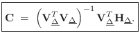 $\displaystyle \zbox {\mathbf{C}\eqsp \left(\mathbf{V}_{\underline{\Delta}}^T\ma...
...ight)^{-1}
\mathbf{V}_{\underline{\Delta}}^T \mathbf{H}_{\underline{\Delta}}.}
$