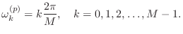 $\displaystyle \omega^{(p)}_k = k \frac{2\pi}{M}, \quad k=0,1,2,\dots,M-1.
$