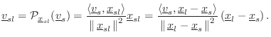 $\displaystyle \underline{v}_{sl}= {\cal P}_{\underline{x}_{sl}}(\underline{v}_s...
...line{x}_s\,\right\Vert^2}\left(\underline{x}_l-\underline{x}_s\right). \protect$