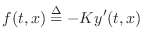$\displaystyle f(t,x) \isdef -Ky'(t,x)$