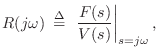 $\displaystyle R(j\omega) \isdefs \left.\frac{F(s)}{V(s)}\right\vert _{s=j\omega},
$