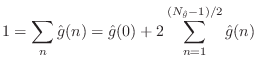 $\displaystyle 1 = \sum_n {\hat g}(n) = {\hat g}(0) + 2\sum_{n=1}^{(N_{\hat g}-1)/2} {\hat g}(n)
$